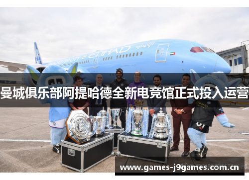 曼城俱乐部阿提哈德全新电竞馆正式投入运营 曼城俱乐部阿提哈德全新电竞馆正式投入运营