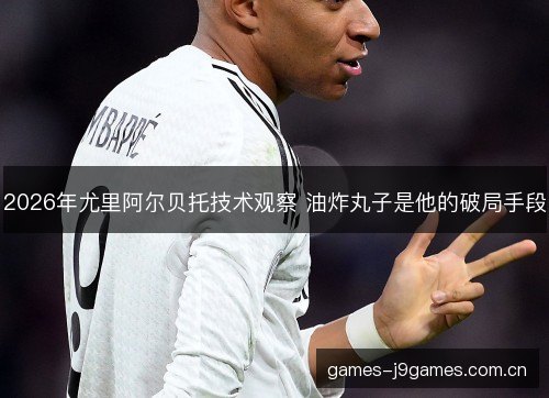 2026年尤里阿尔贝托技术观察 油炸丸子是他的破局手段