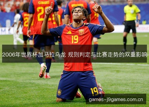 2006年世界杯加马拉乌龙 规则判定与比赛走势的双重影响